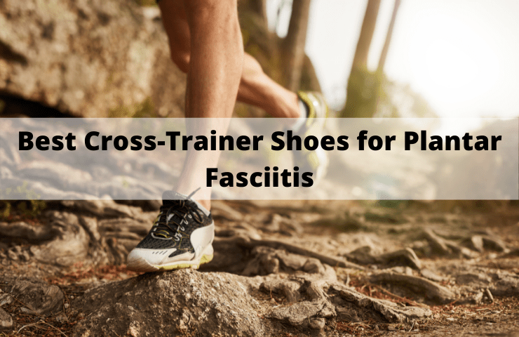 8 Best Cross Trainer Shoes for Plantar Fasciitis  [October 2024]