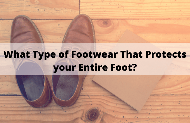 What Type of Footwear that Protects your Entire Foot from Falling Objects, Chemicals and Provides Extra Traction on Slippery Floors?