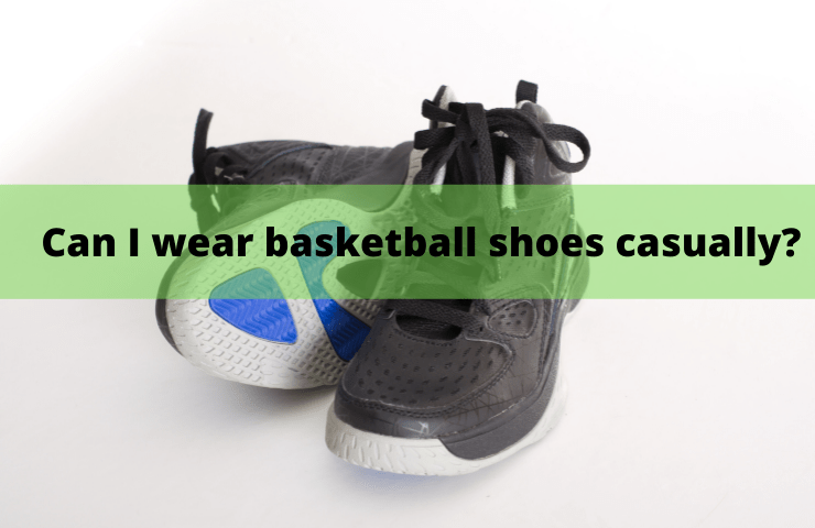 Can I Wear Basketball Shoes Casually for Walking?