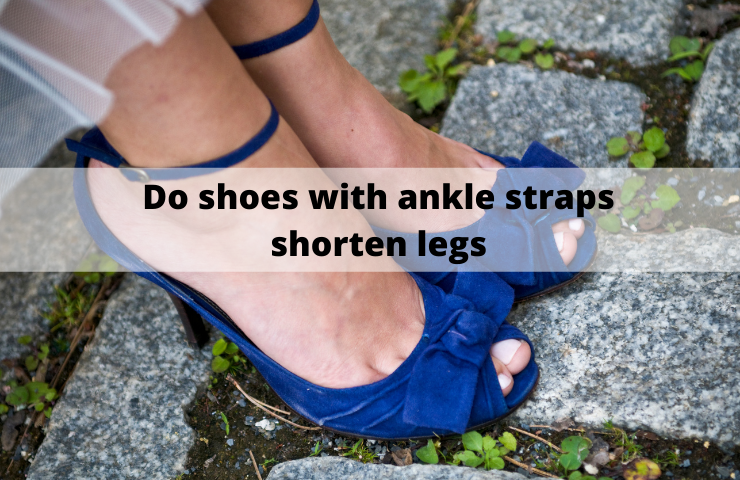 Do Shoes With Ankle Straps Shorten Legs?