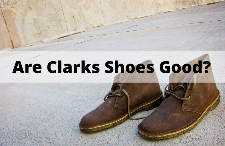 Are Clarks Shoes Good Quality? (Full Review)