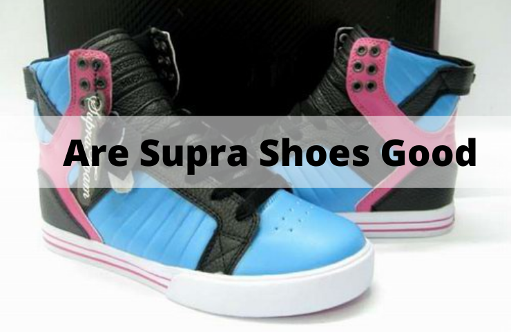 Are Supra Shoes Good? (Read This Before Buying Them)