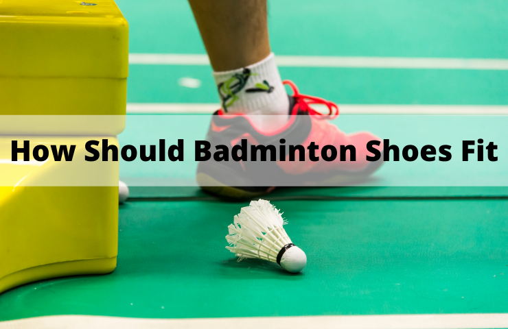 How Should Badminton Shoes Fit? (Tight or Loose?)